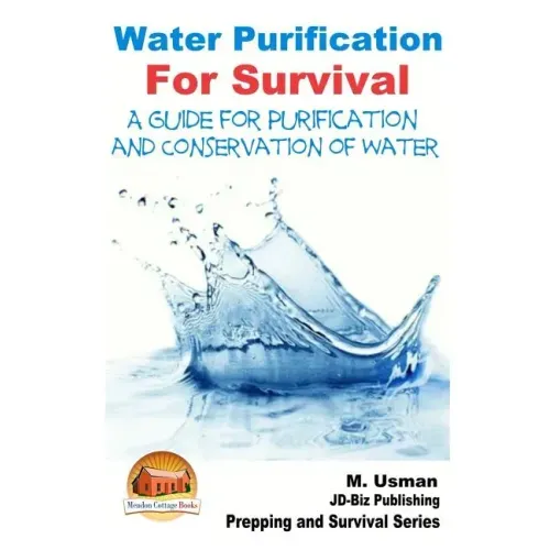 Water Purification For Survival - A Guide for Purification and Conservation of W