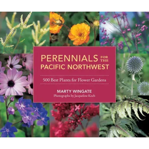 Perennials for the Pacific Northwest: 500 Best Plants for Flower Gardens