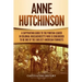 Anne Hutchinson: A Captivating Guide to the Puritan Leader in Colonial Massachusetts Who Is Considered to Be One of the Earliest American Feminists