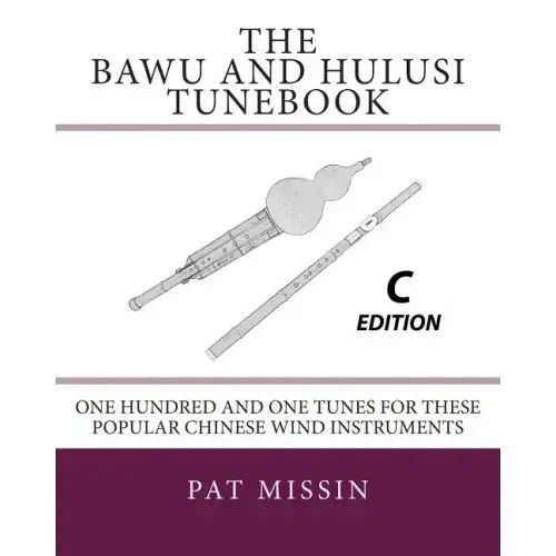 The Bawu and Hulusi Tunebook - C Edition: One Hundred and One Tunes for these Popular Chinese Wind Instruments