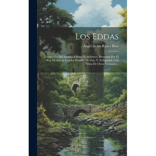 Los Eddas: Traducción Del Antiguo Idioma Scandinavo, Premiada Por El Rey De Suecia Con La Medalla De Oro, Y Al Español, Con Vista De Otras Versiones..