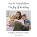 How To Teach Children The Joy Of Reading: A Guide For Parents And Teachers