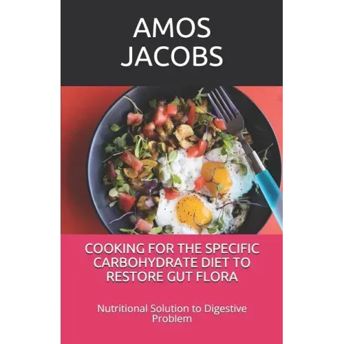 Cooking for the Specific Carbohydrate Diet to Restore Gut Flora: Nutritional Solution to Digestive Problem