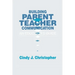 Building Parent-Teacher Communication: An Educator's Guide