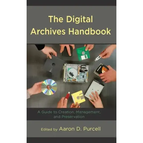 The Digital Archives Handbook: A Guide to Creation, Management, and Preservation
