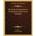 The Book of Instruction in the Elements of the Art of Astrology