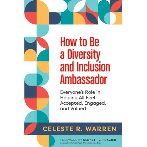 How to Be a Diversity and Inclusion Ambassador: Everyone's Role in Helping All Feel Accepted, Engaged, and Valued