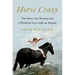 Horse Crazy: The Story of a Woman and a World in Love with an Animal