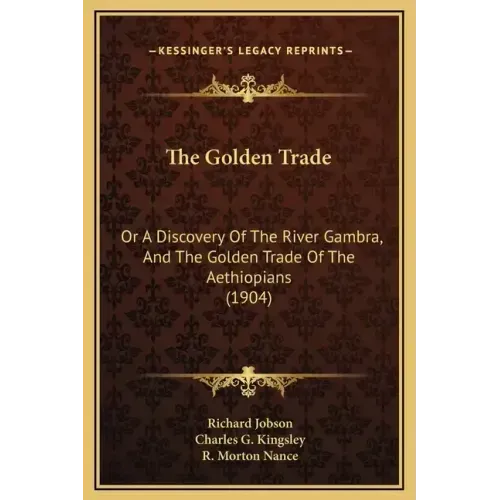 The Golden Trade: Or a Discovery of the River Gambra, and the Golden Trade of the Aethiopians (1904)