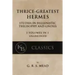 Thrice-Greatest Hermes: Studies in Hellenistic Theosophy and Gnosis [3 volumes in 1, unabridged]