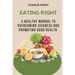 Eating Right: A Healthy Manual to Overcoming Sickness and Promoting Good Health