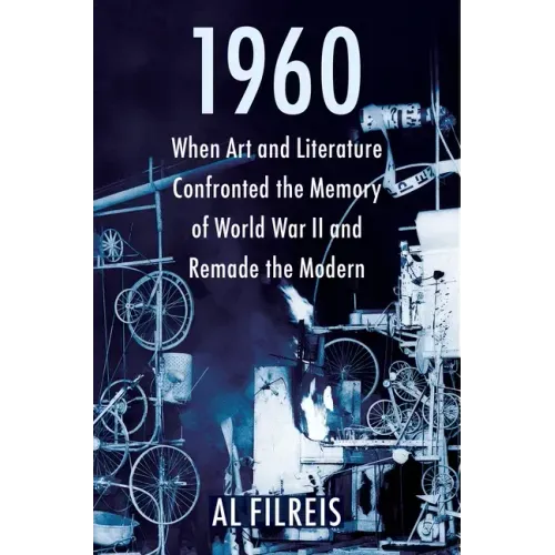 1960: When Art and Literature Confronted the Memory of World War II and Remade the Modern