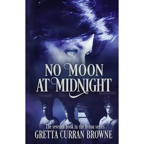 No Moon at Midnight: (A Stand-Alone Biographical Novel )-- and Book 7 of the concluding story of the Lord Byron Series)