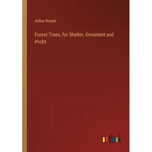 Forest Trees, for Shelter, Ornament and Profit