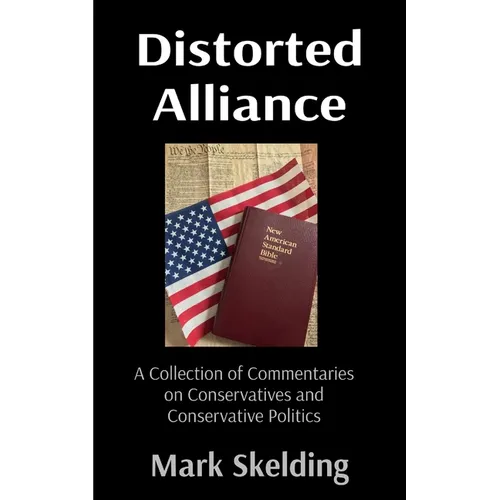 Distorted Alliance: A Collection of Commentaries on Conservatives and Conservative Politics