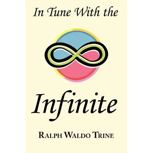In Tune with the Infinite: Ralph Waldo Trine's Motivational Classic - Complete Original Text