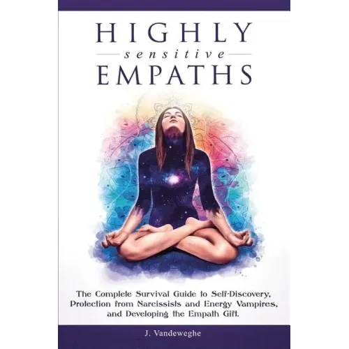 Highly Sensitive Empaths: The Complete Survival Guide to Self-Discovery, Protection from Narcissists and Energy Vampires, and Developing the Empath Gi