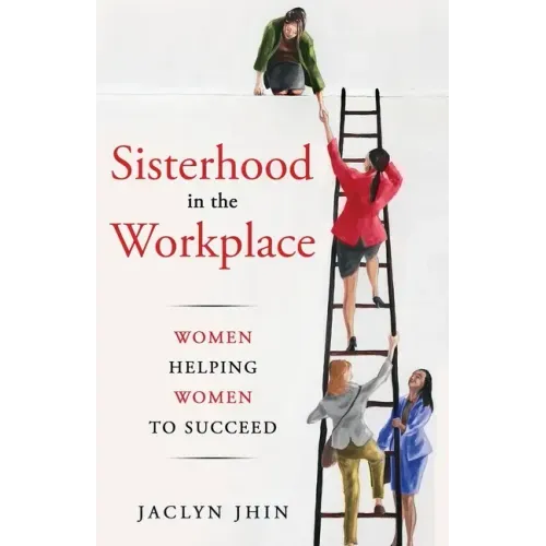 Sisterhood In the Workplace: Women Helping Women Succeed