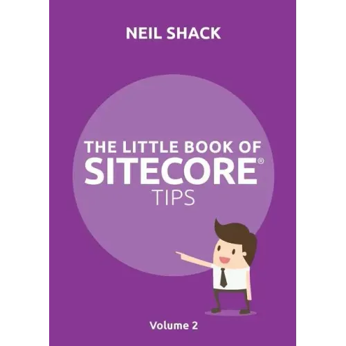 The Little Book of Sitecore(R) Tips: Volume 2