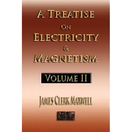 A Treatise On Electricity And Magnetism - Volume Two - Illustrated