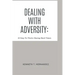 Dealing With Adversity: 10 Step To Thrive During Hard Times