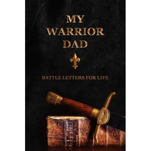 My Warrior Dad: Battle Letters For Life