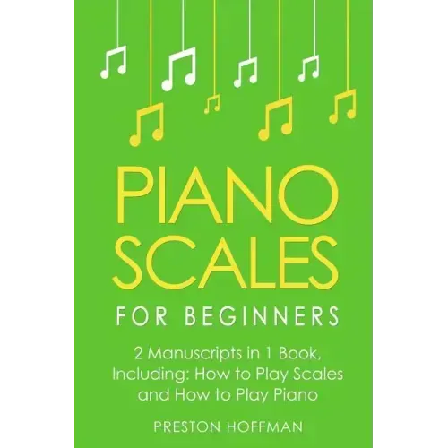 Piano Scales: For Beginners - Bundle - The Only 2 Books You Need to Learn Scales for Piano, Piano Scale Theory and Piano Scales for Beginners Today