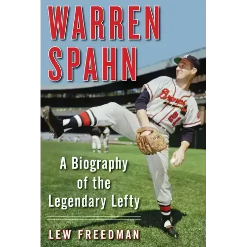Warren Spahn: A Biography of the Legendary Lefty