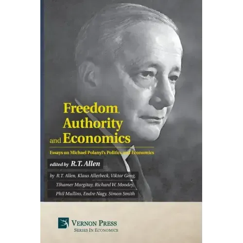 Freedom, Authority and Economics: Essays on Michael Polanyi's Politics and Economics