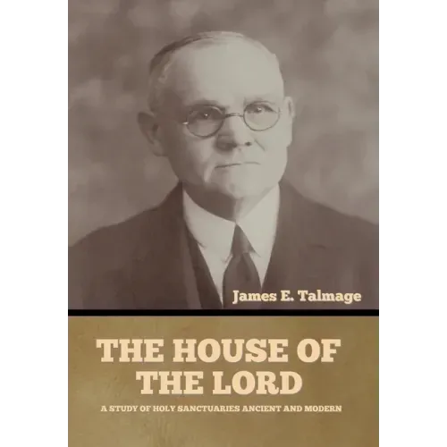 The House of the Lord: A Study of Holy Sanctuaries Ancient and Modern