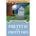 Pretty is as Pretty Dies