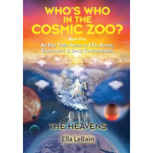 THE HEAVENS - An End Times Guide to ETs, Aliens, Exoplanets & Space Controversies: Book Five of Who's Who in the Cosmic Zoo?