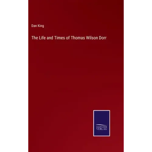 The Life and Times of Thomas Wilson Dorr
