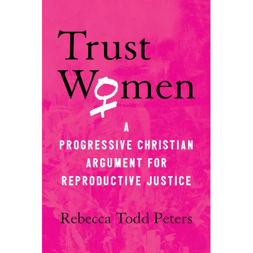 Trust Women: A Progressive Christian Argument for Reproductive Justice