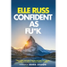 Confident As Fu*k: How to ditch bad vibes, clean up your past, and cultivate confidence in order to make your dreams a reality