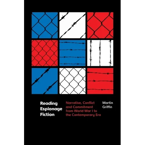 Reading Espionage Fiction: Narrative, Conflict and Commitment from World War I to the Contemporary Era