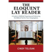 The Eloquent Lay Reader: A Guide to Skillfully Preparing and Delivering the Biblical Text for Your Congregation