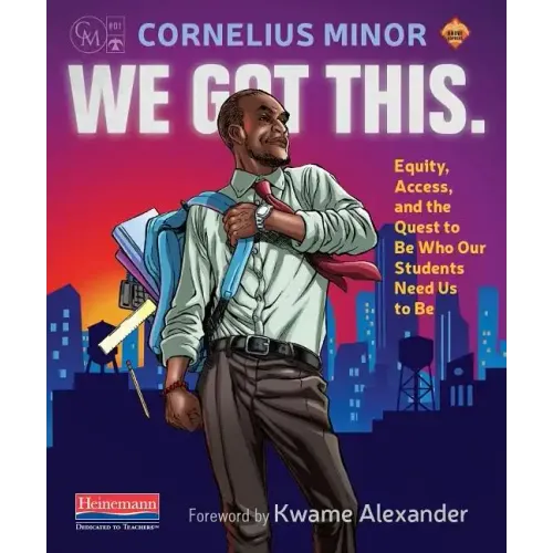 We Got This.: Equity, Access, and the Quest to Be Who Our Students Need Us to Be