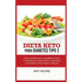 Keto Diet for Type 2 Diabetes: How to Manage Type 2 Diabetes Through the Keto Diet Plus Healthy, Delicious, and Easy Recipes!