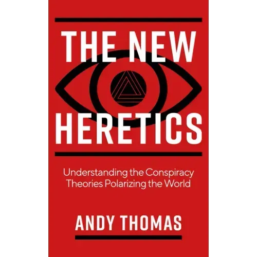 The New Heretics: Understanding the Conspiracy Theories Polarizing the World