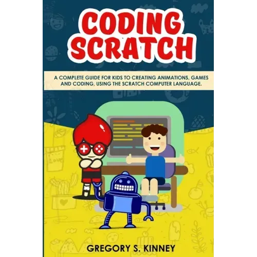 Coding Scratch for Kids: A Complete Guide For Kids To Creating Animations, Games And Coding, Using The Scratch Computer Language