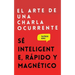 El arte de una charla ocurrente: Sé inteligente, rápido y magnético