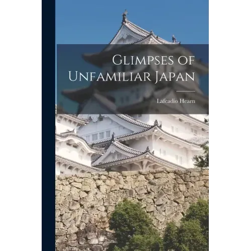 Glimpses of Unfamiliar Japan