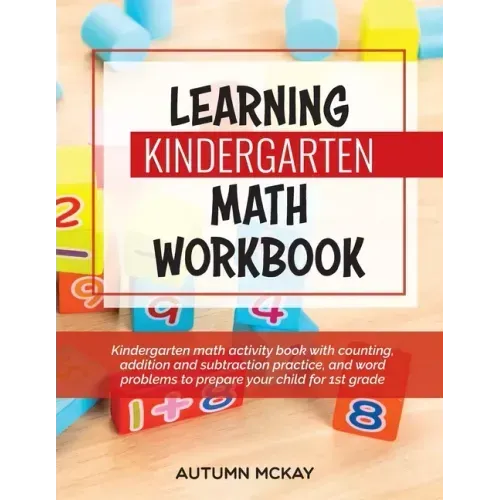 Learning Kindergarten Math Workbook: Kindergarten math activity book with counting, addition and subtraction practice, and word problems to prepare yo