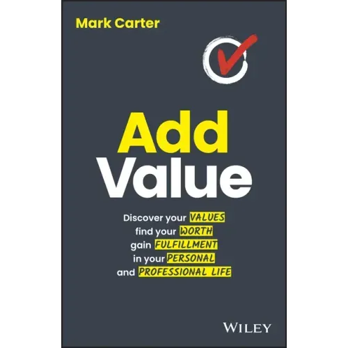 Add Value: Discover Your Values, Find Your Worth, Gain Fulfillment in Your Personal and Professional Life