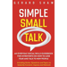 Simple Small Talk: An Everyday Social Skills Guidebook for Introverts on How to Lose Fear and Talk to New People. Including Hacks, Questi