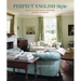 Perfect English Style: Creating Rooms That Are Comfortable, Pleasing and Timeless