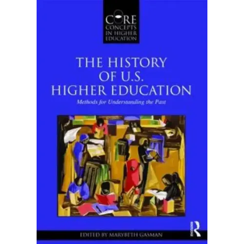The History of U.S. Higher Education - Methods for Understanding the Past