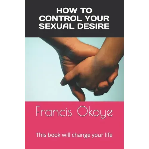 How to control your sexual desire: This book will change your life