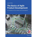The Basics of Agile Product Development: An Introduction to Scrum, Kanban, and Lean Development